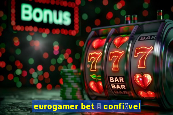 eurogamer bet 茅 confi谩vel