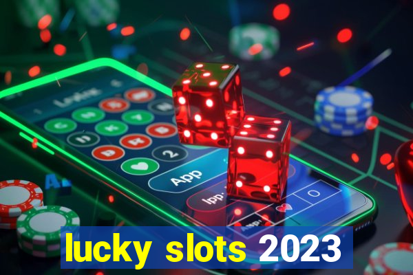 lucky slots 2023