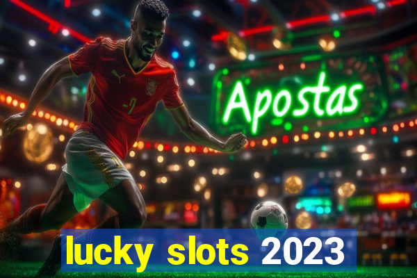 lucky slots 2023