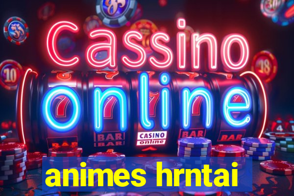 animes hrntai