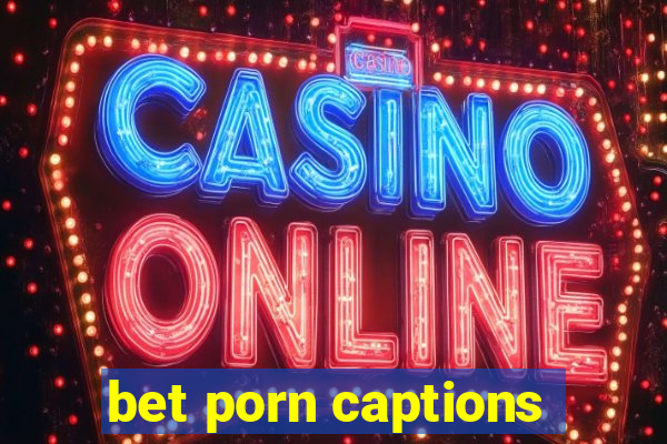 bet porn captions