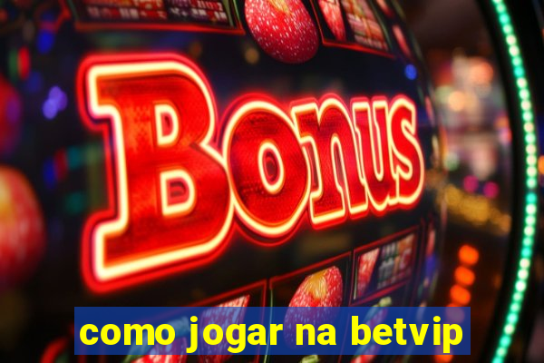 como jogar na betvip