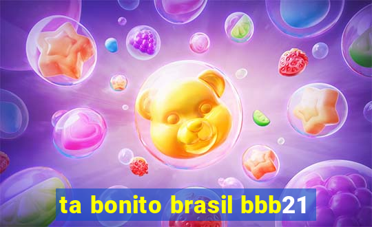 ta bonito brasil bbb21