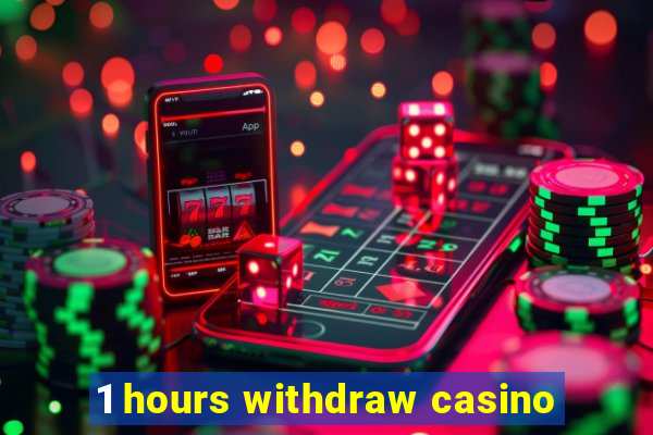 1 hours withdraw casino