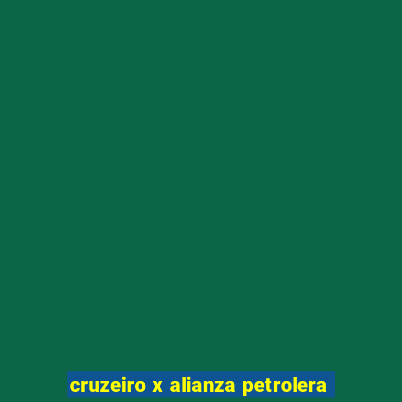 cruzeiro x alianza petrolera