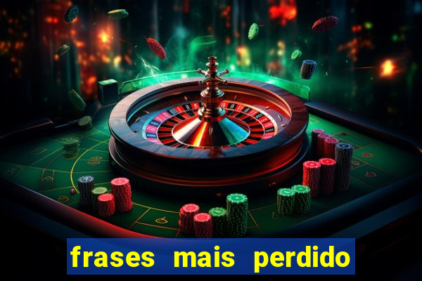 frases mais perdido que surdo em bingo