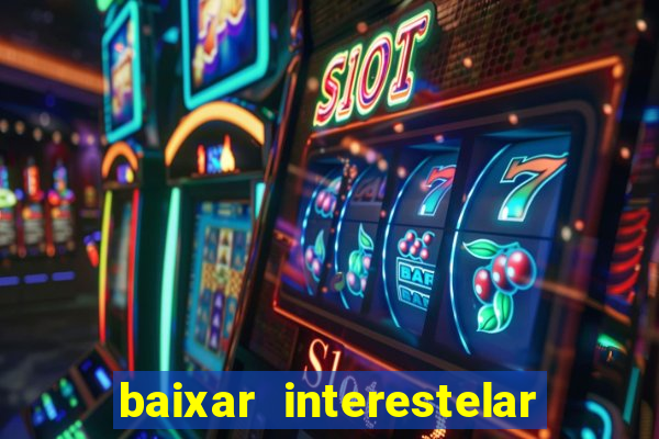 baixar interestelar filme completo dublado