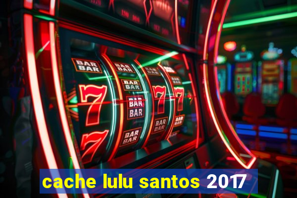 cache lulu santos 2017