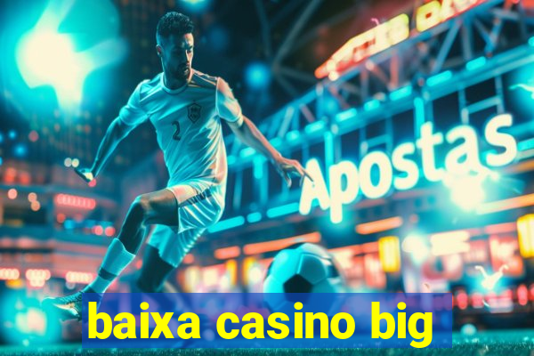 baixa casino big