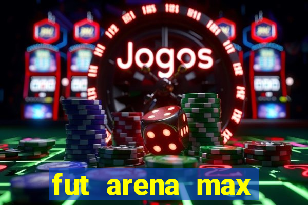 fut arena max futebol ao vivo