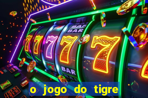 o jogo do tigre da dinheiro