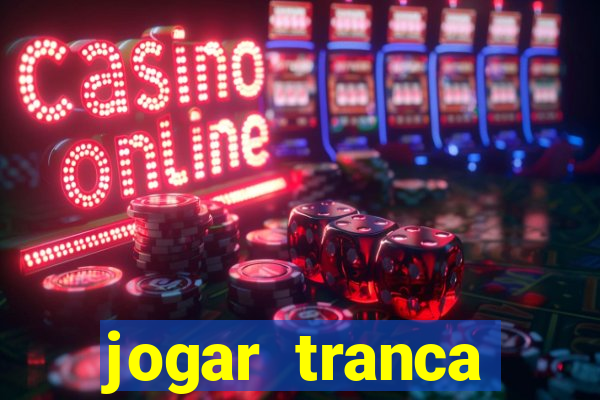 jogar tranca valendo dinheiro