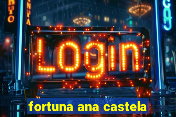 fortuna ana castela