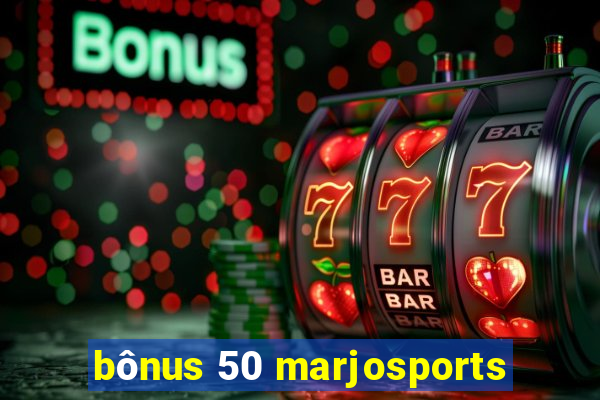 bônus 50 marjosports