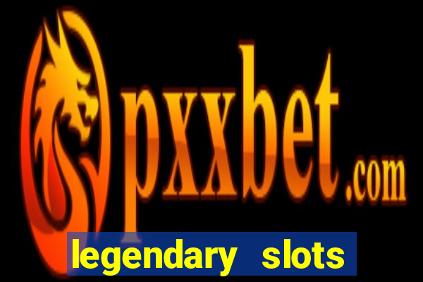 legendary slots casino games