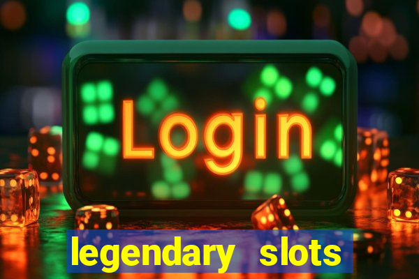 legendary slots casino games