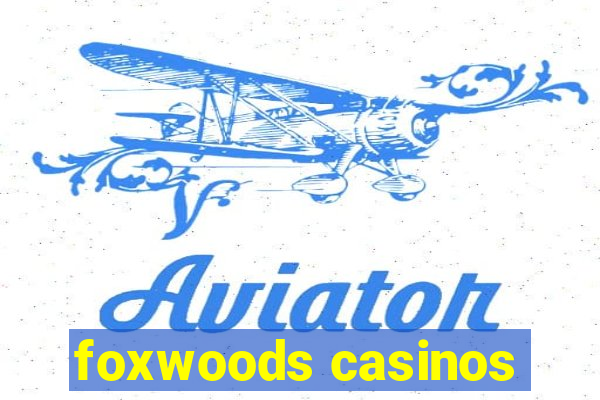 foxwoods casinos