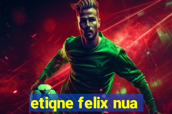 etiqne felix nua