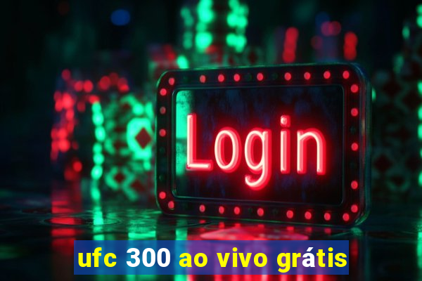 ufc 300 ao vivo grátis