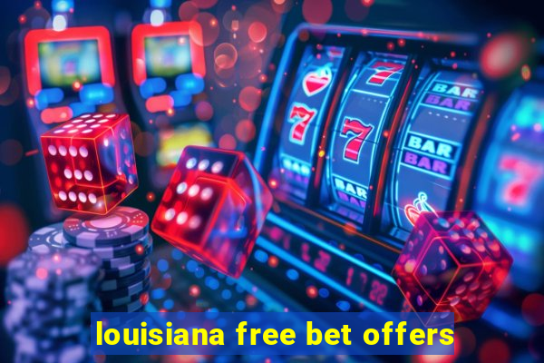 louisiana free bet offers