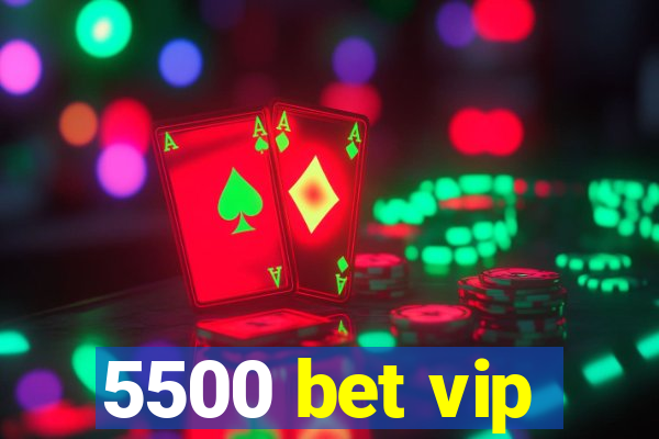 5500 bet vip