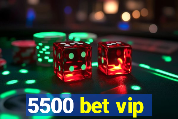 5500 bet vip