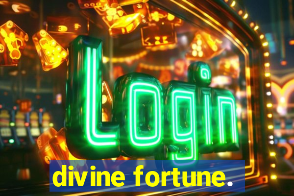 divine fortune.