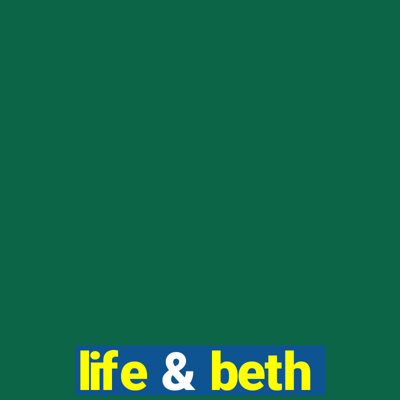 life & beth