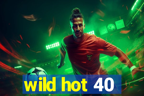 wild hot 40