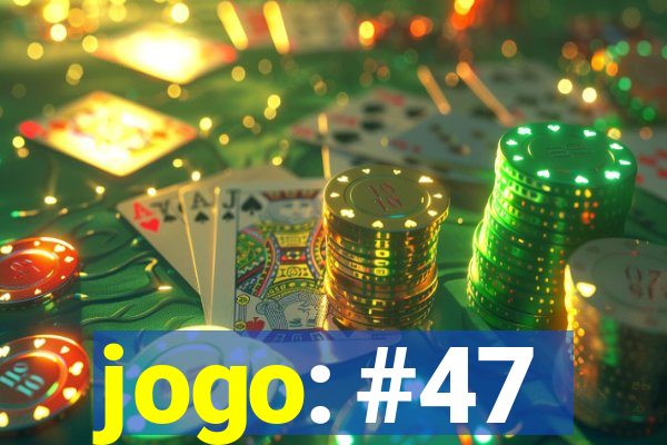 jogo: #47