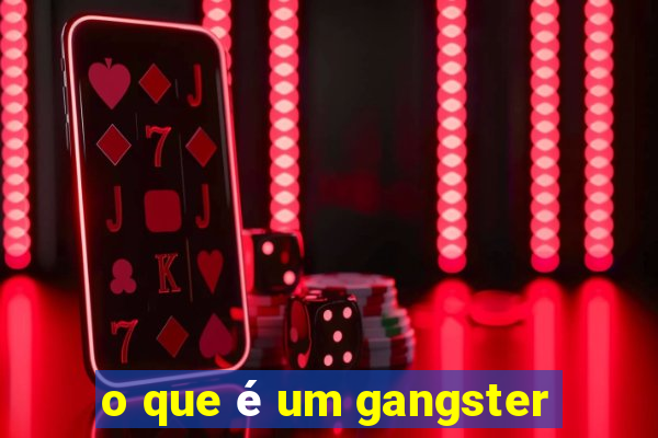 o que é um gangster