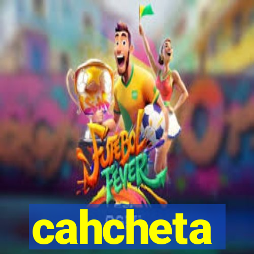 cahcheta