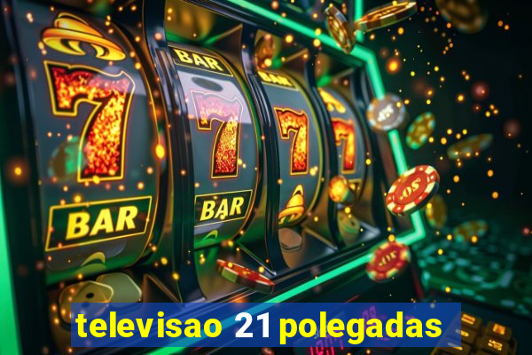 televisao 21 polegadas