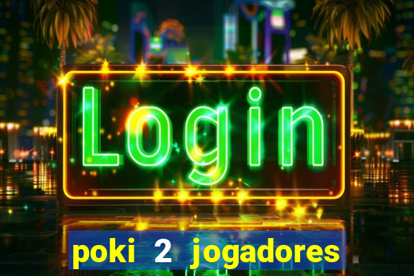 poki 2 jogadores fogo e água