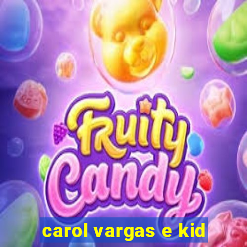 carol vargas e kid