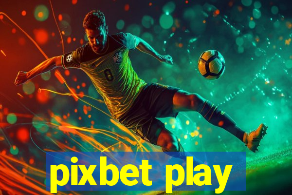 pixbet play