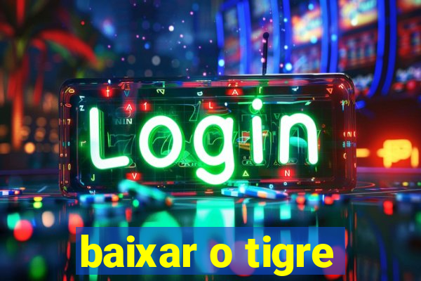 baixar o tigre