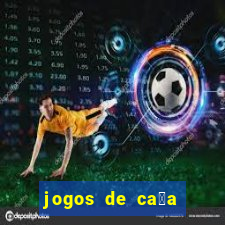 jogos de ca莽a n铆queis que paga dinheiro real