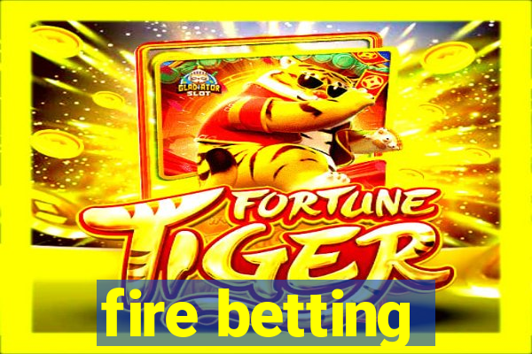 fire betting