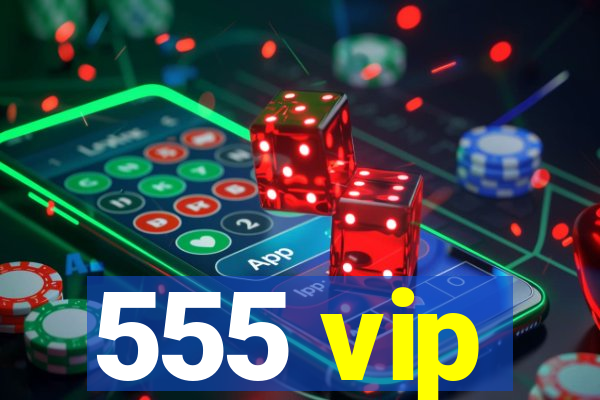 555 vip