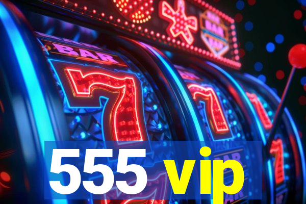 555 vip