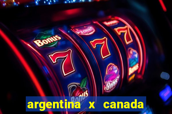 argentina x canada ao vivo