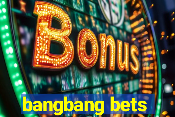 bangbang bets