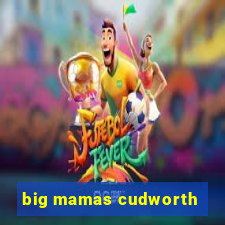 big mamas cudworth