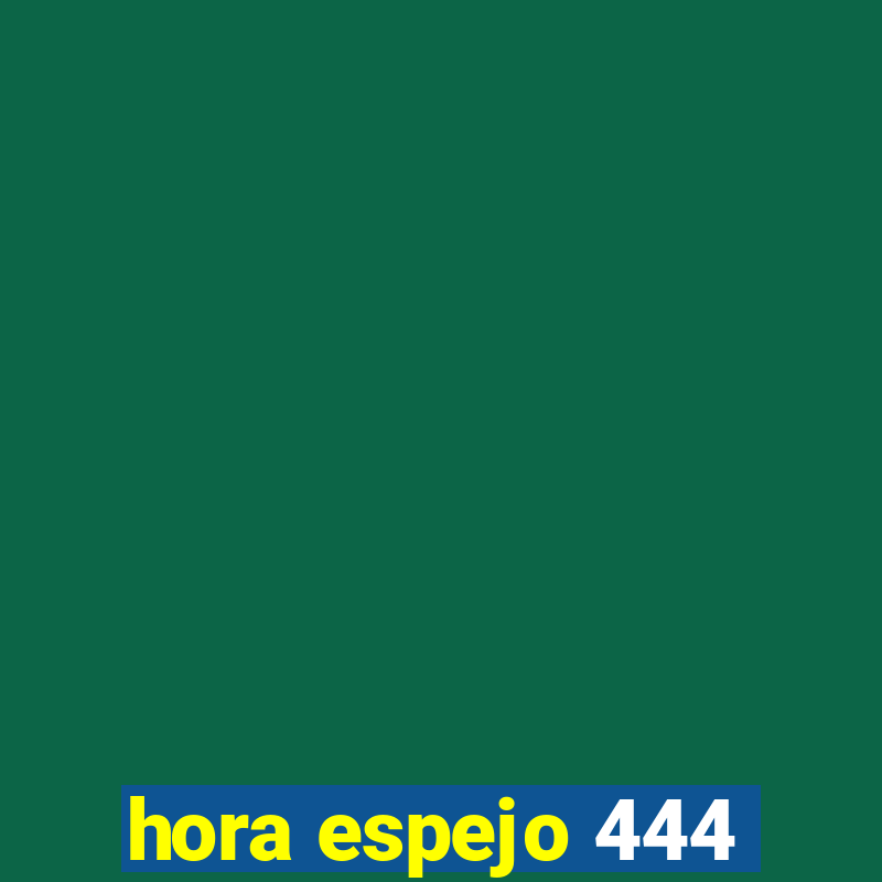 hora espejo 444