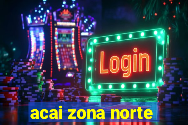 acai zona norte