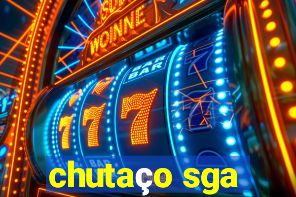 chutaço sga