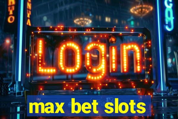 max bet slots