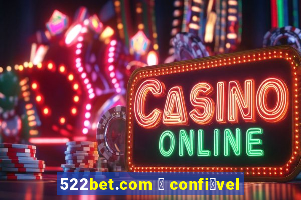 522bet.com 茅 confi谩vel