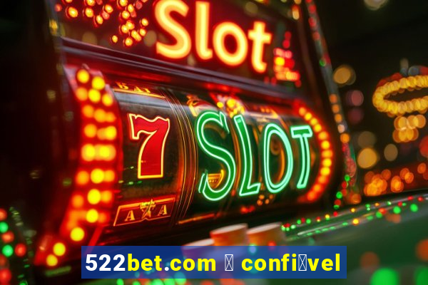 522bet.com 茅 confi谩vel